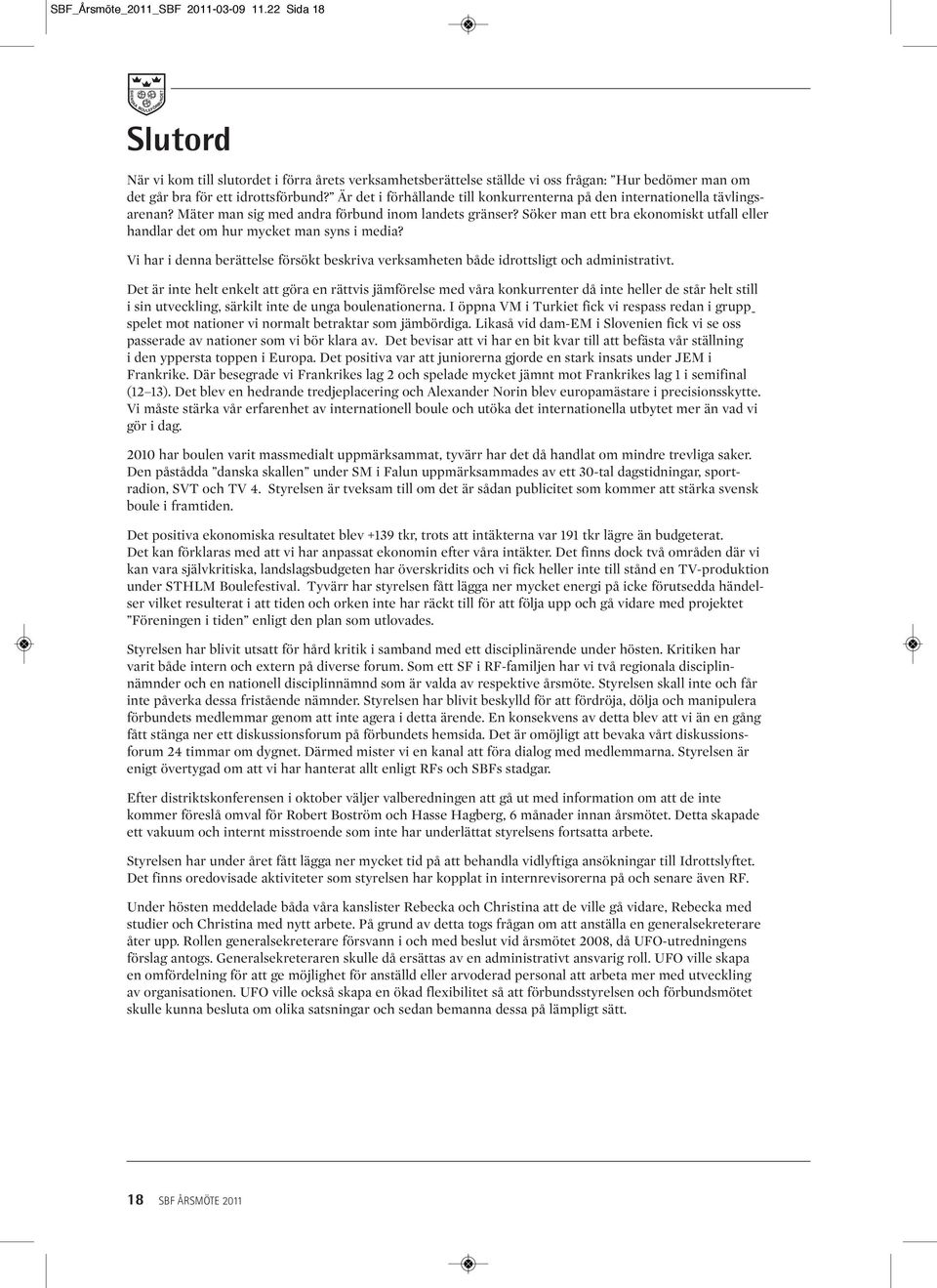 Söker man ett bra ekonomiskt utfall eller handlar det om hur mycket man syns i media? Vi har i denna berättelse försökt beskriva verksamheten både idrottsligt och administrativt.