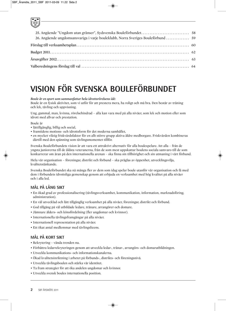 ................................................................................... 62 Årsavgifter 2012................................................................................ 63 Valberedningens förslag till val.