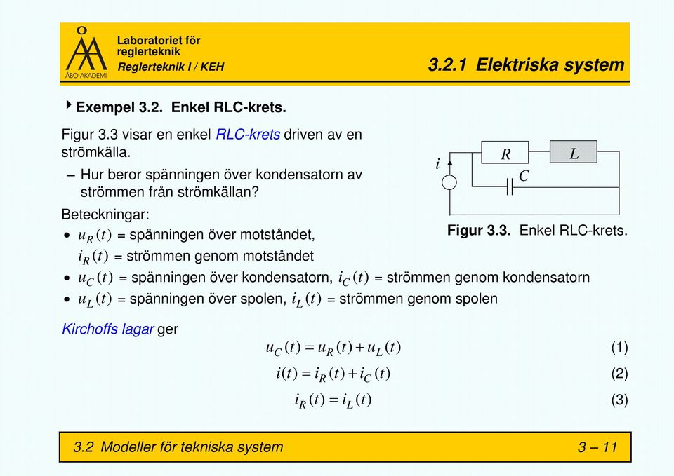 Beteckningar: u () t = spänningen över motståndet, R ir () t = strömmen genom motståndet uc () t = spänningen över kondensatorn, ic () ul () t =