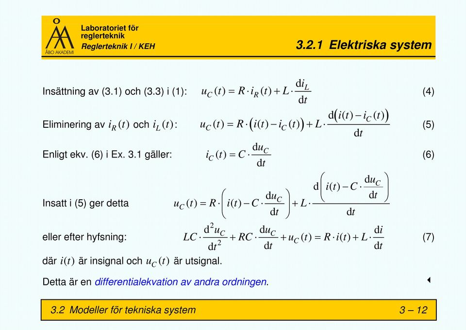 d it ( ) C duc dt Insatt i (5) ger detta uc () t = R i() t C L + dt dt 2 d uc duc di eller efter hyfsning: LC RC u () () 2 C t R i t L dt