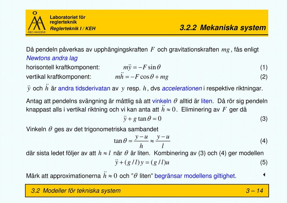 Då rör sig pendeln knappast alls i vertikal riktning och vi kan anta att h 0.