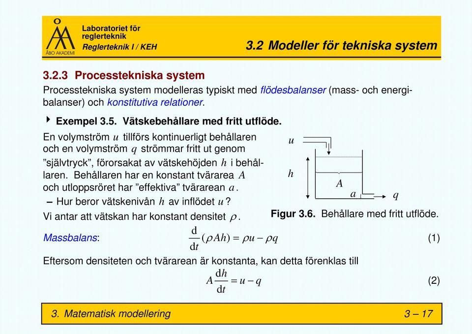 En volymström u tillförs kontinuerligt behållaren u och en volymström q strömmar fritt ut genom självtryck, förorsakat av vätskehöjden h i behållaren.