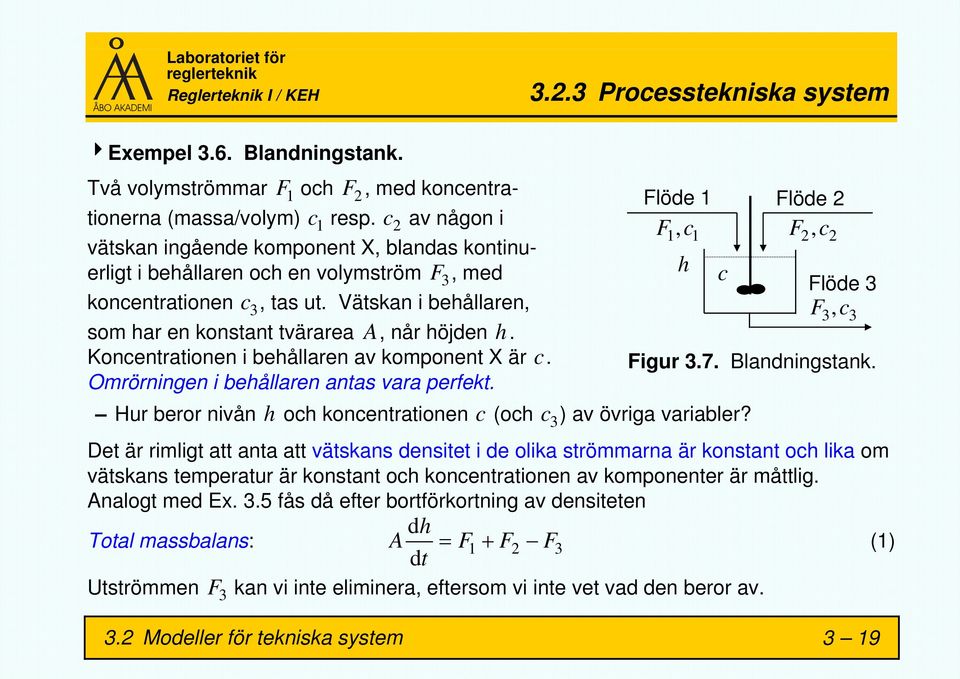 Vätskan i behållaren, som har en konstant tvärarea A, når höjden h. Koncentrationen i behållaren av komponent X är c. Omrörningen i behållaren antas vara perfekt.