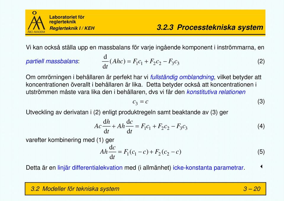 Detta betyder också att koncentrationen i utströmmen måste vara lika den i behållaren, dvs vi får den konstitutiva relationen c3 = c (3) Utveckling av derivatan i (2) enligt produktregeln samt