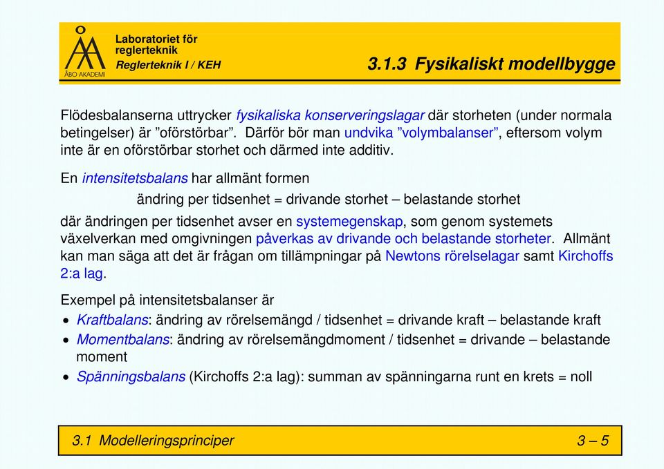 En intensitetsbalans har allmänt formen ändring per tidsenhet = drivande storhet belastande storhet där ändringen per tidsenhet avser en systemegenskap, som genom systemets växelverkan med