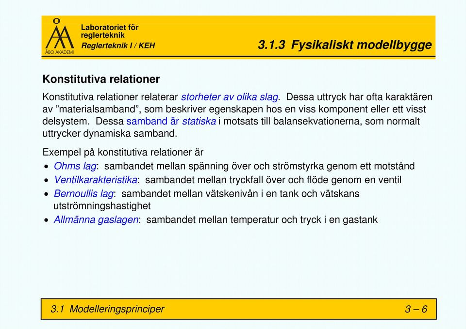 Dessa samband är statiska i motsats till balansekvationerna, som normalt uttrycker dynamiska samband.