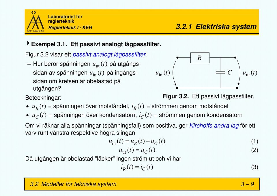 ur () t = spänningen över motståndet, ir () t = strömmen genom motståndet u t = spänningen över kondensatorn, i () t = strömmen genom kondensatorn () C Om vi räknar alla spänningar