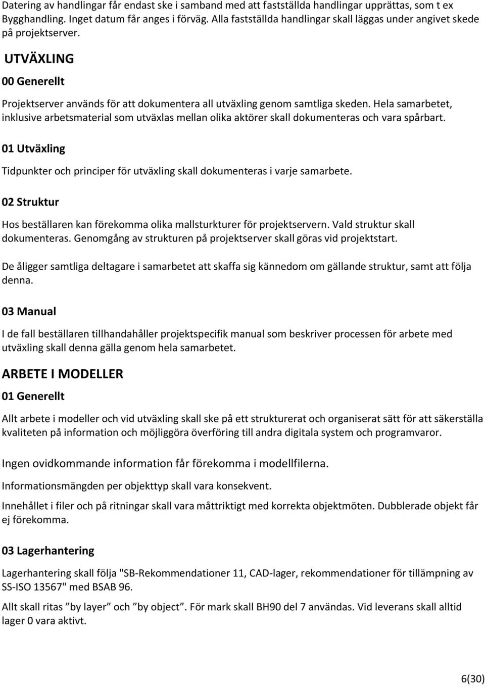 Hela samarbetet, inklusive arbetsmaterial som utväxlas mellan olika aktörer skall dokumenteras och vara spårbart.