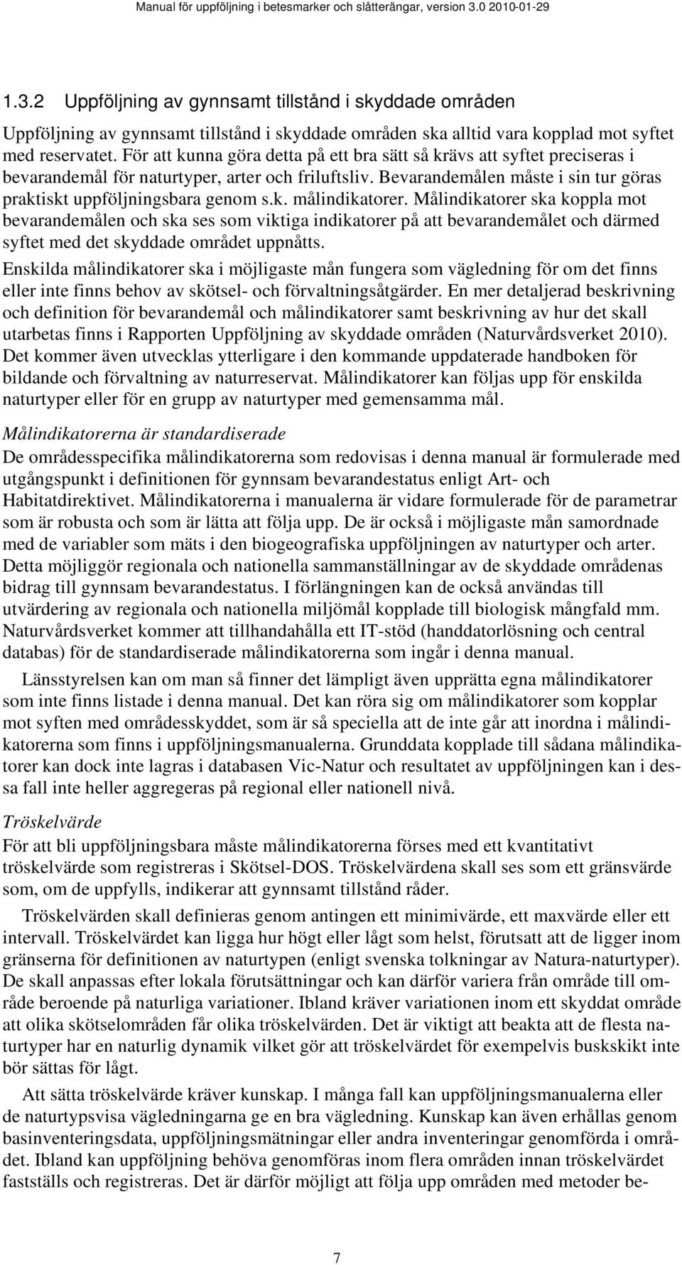 Målindikatorer ska koppla mot bevarandemålen och ska ses som viktiga indikatorer på att bevarandemålet och därmed syftet med det skyddade området uppnåtts.