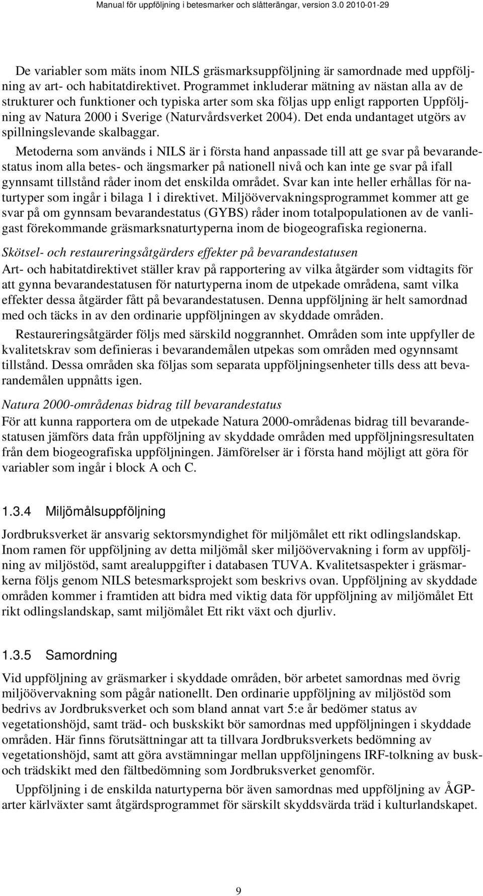 Det enda undantaget utgörs av spillningslevande skalbaggar.