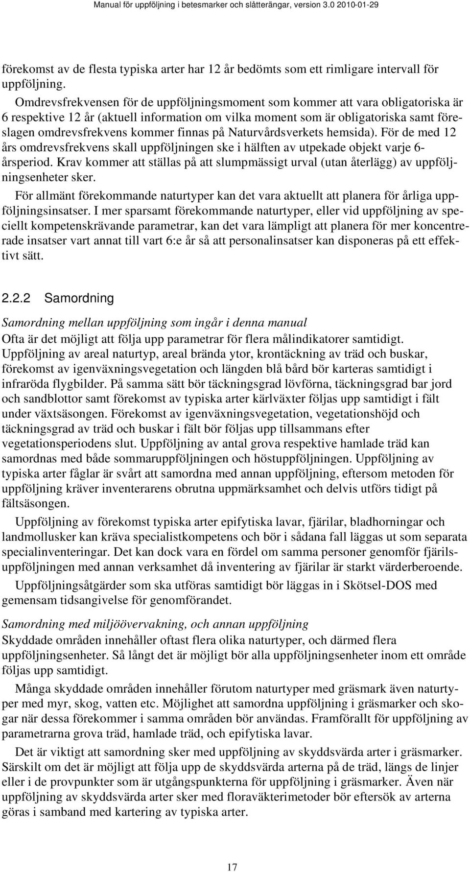 finnas på Naturvårdsverkets hemsida). För de med 12 års omdrevsfrekvens skall uppföljningen ske i hälften av utpekade objekt varje 6- årsperiod.