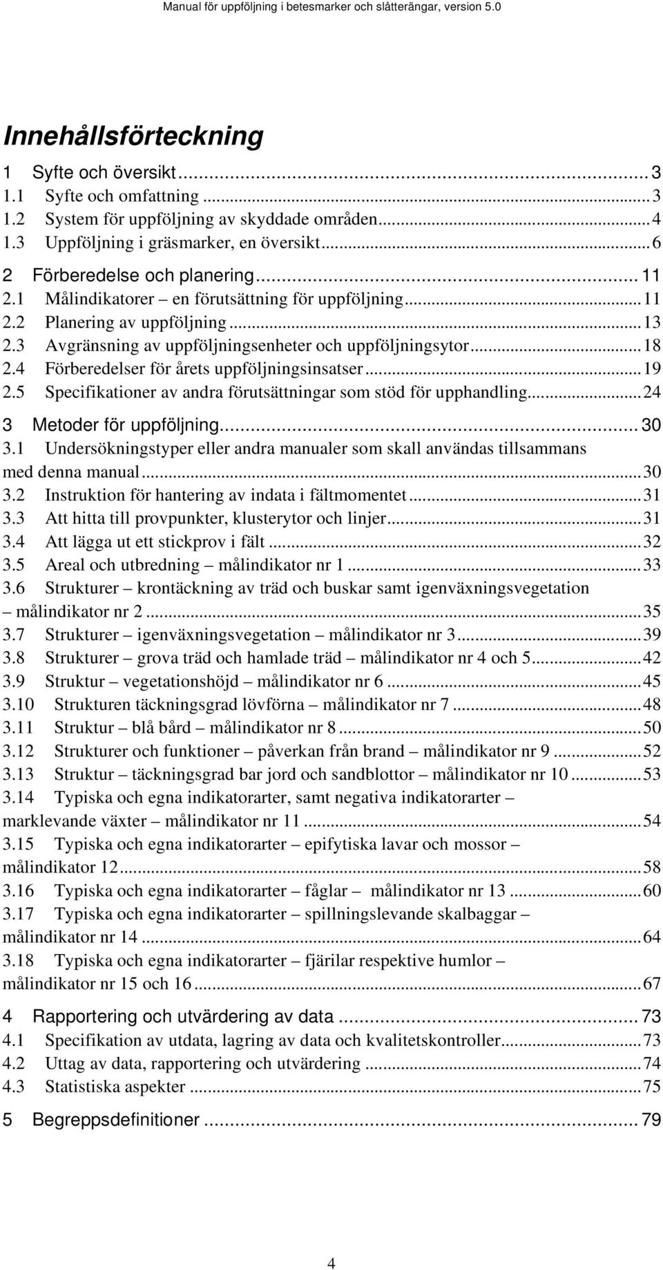 3 Avgränsning av uppföljningsenheter och uppföljningsytor...18 2.4 Förberedelser för årets uppföljningsinsatser...19 2.5 Specifikationer av andra förutsättningar som stöd för upphandling.