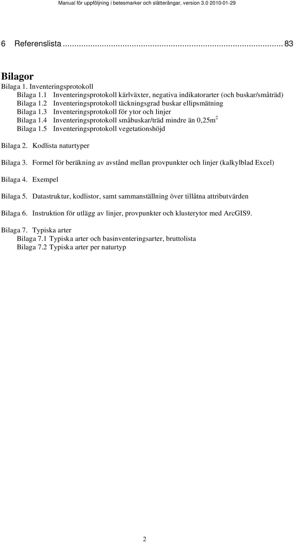 5 Inventeringsprotokoll vegetationshöjd Bilaga 2. Kodlista naturtyper Bilaga 3. Formel för beräkning av avstånd mellan provpunkter och linjer (kalkylblad Excel) Bilaga 4. Exempel Bilaga 5.