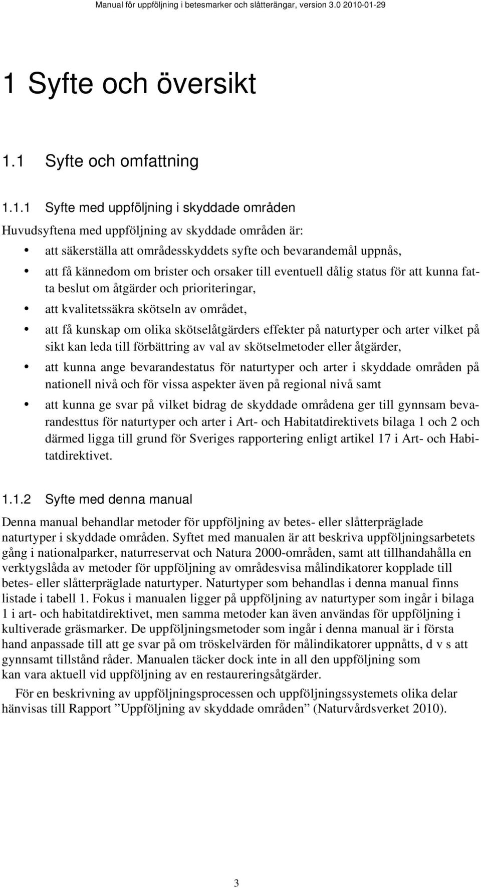 kunskap om olika skötselåtgärders effekter på naturtyper och arter vilket på sikt kan leda till förbättring av val av skötselmetoder eller åtgärder, att kunna ange bevarandestatus för naturtyper och