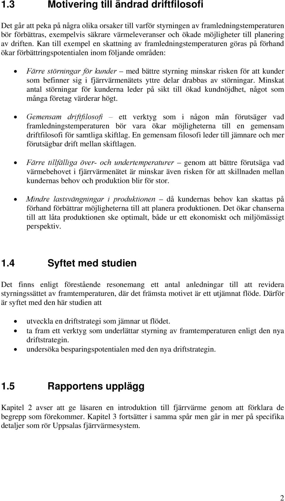 Kan till exempel en skattning av framledningstemperaturen göras på förhand ökar förbättringspotentialen inom följande områden: Färre störningar för kunder med bättre styrning minskar risken för att