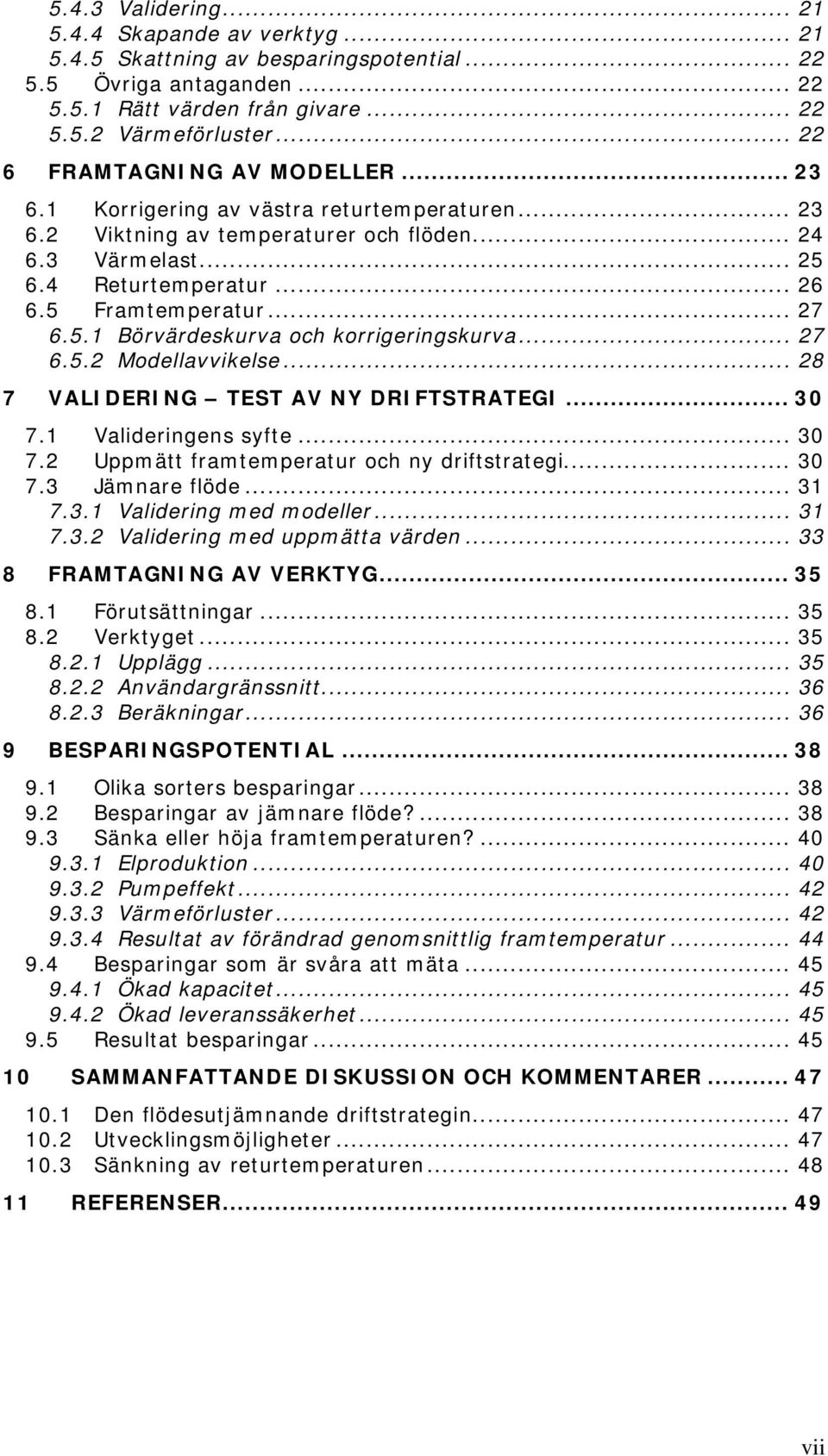 .. 27 6.5.1 Börvärdeskurva och korrigeringskurva... 27 6.5.2 Modellavvikelse... 28 7 VALIDERING TEST AV NY DRIFTSTRATEGI... 30 7.1 Valideringens syfte... 30 7.2 Uppmätt framtemperatur och ny driftstrategi.