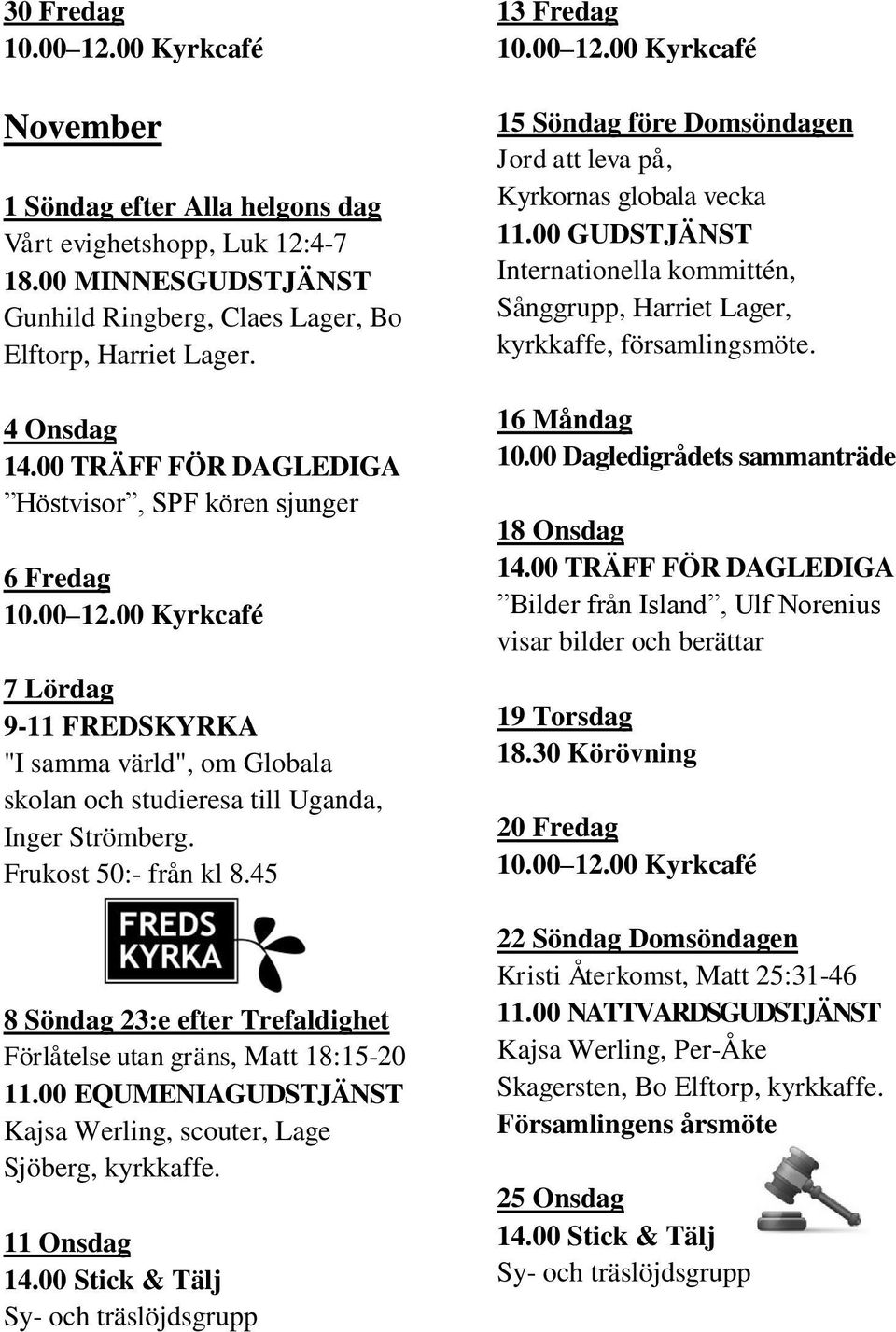 45 8 Söndag 23:e efter Trefaldighet Förlåtelse utan gräns, Matt 18:15-20 11.00 EQUMENIAGUDSTJÄNST Kajsa Werling, scouter, Lage Sjöberg, kyrkkaffe.