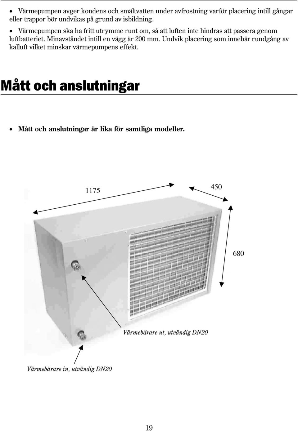 Undvik placering som innebär rundgång av kalluft vilket minskar värmepumpens effekt.