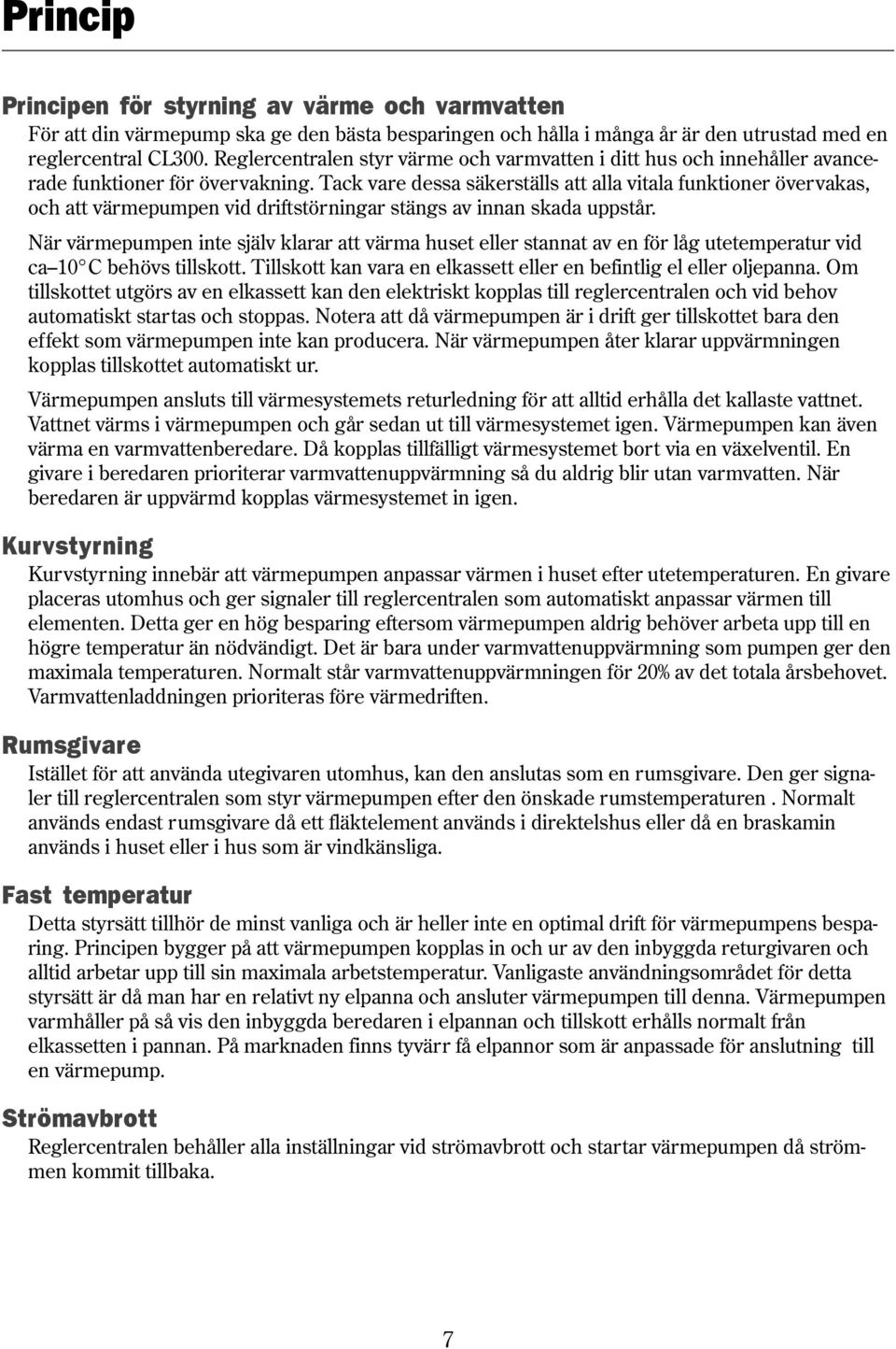 Tack vare dessa säkerställs att alla vitala funktioner övervakas, och att värmepumpen vid driftstörningar stängs av innan skada uppstår.