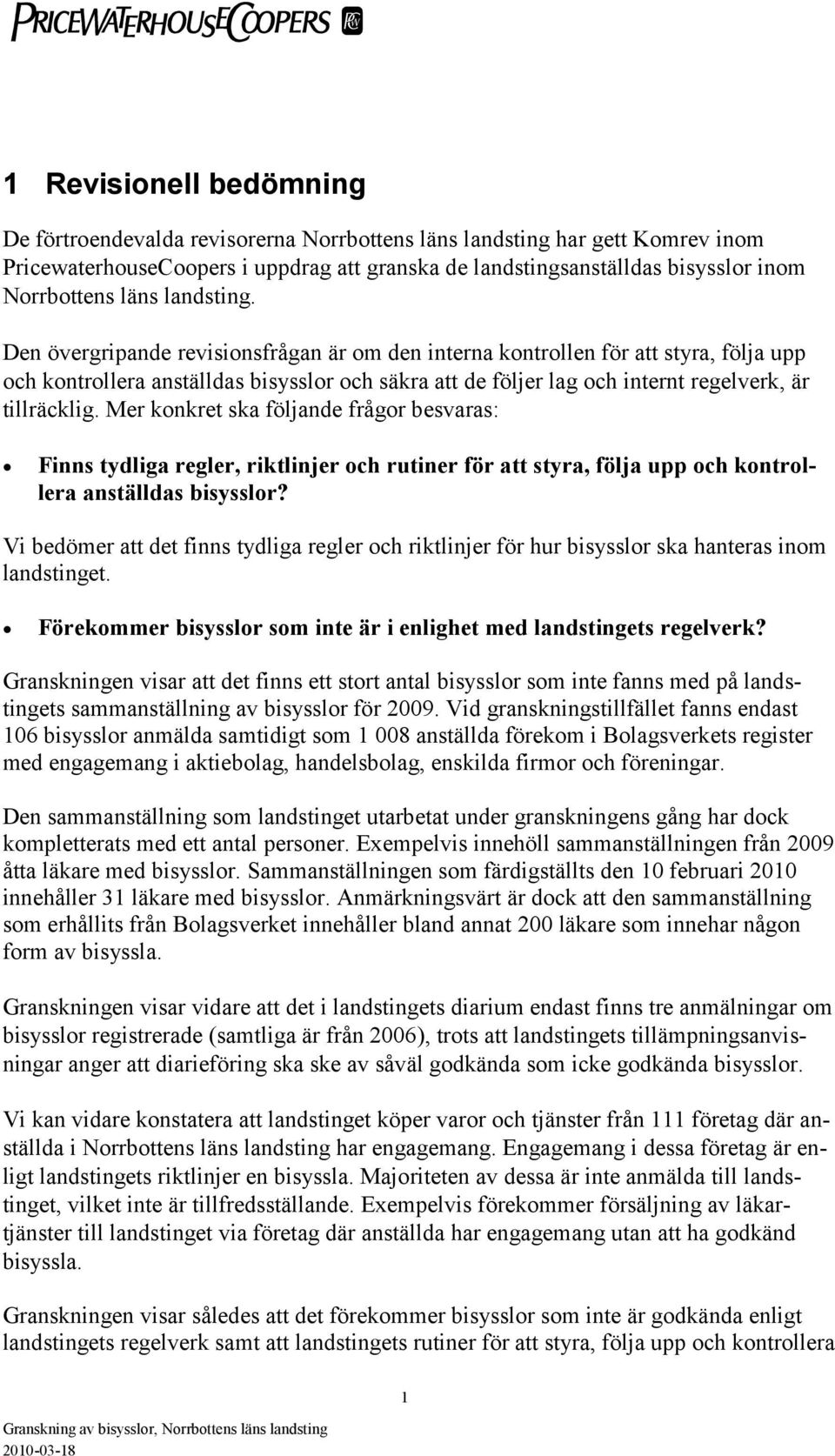 Den övergripande revisionsfrågan är om den interna kontrollen för att styra, följa upp och kontrollera anställdas bisysslor och säkra att de följer lag och internt regelverk, är tillräcklig.