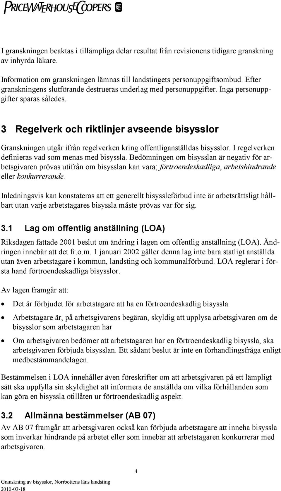 3 Regelverk och riktlinjer avseende bisysslor Granskningen utgår ifrån regelverken kring offentliganställdas bisysslor. I regelverken definieras vad som menas med bisyssla.