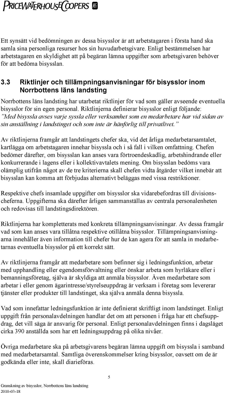 3 Riktlinjer och tillämpningsanvisningar för bisysslor inom Norrbottens läns landsting Norrbottens läns landsting har utarbetat riktlinjer för vad som gäller avseende eventuella bisysslor för sin