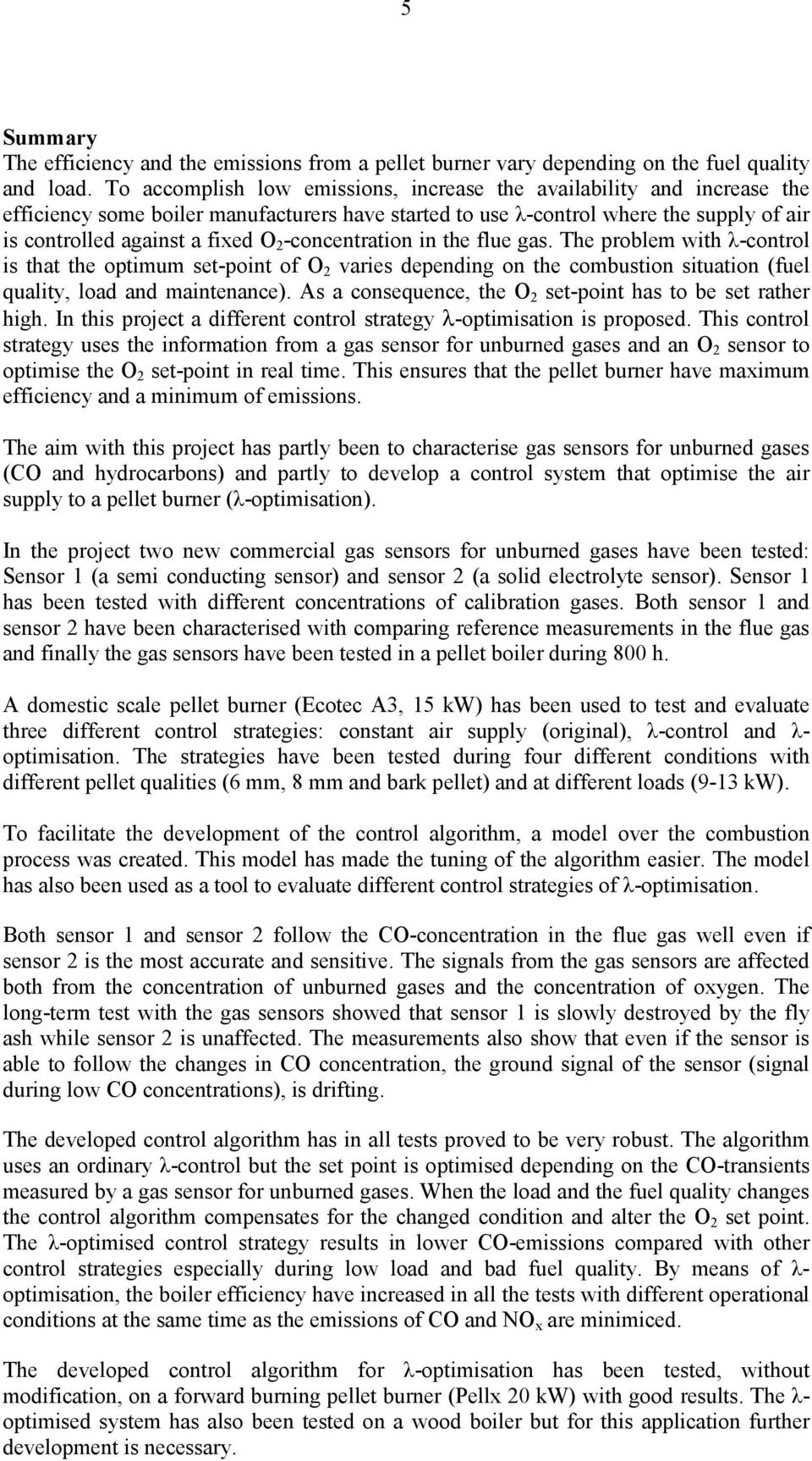 -concentration in the flue gas. The problem with λ-control is that the optimum set-point of O 2 varies depending on the combustion situation (fuel quality, load and maintenance).