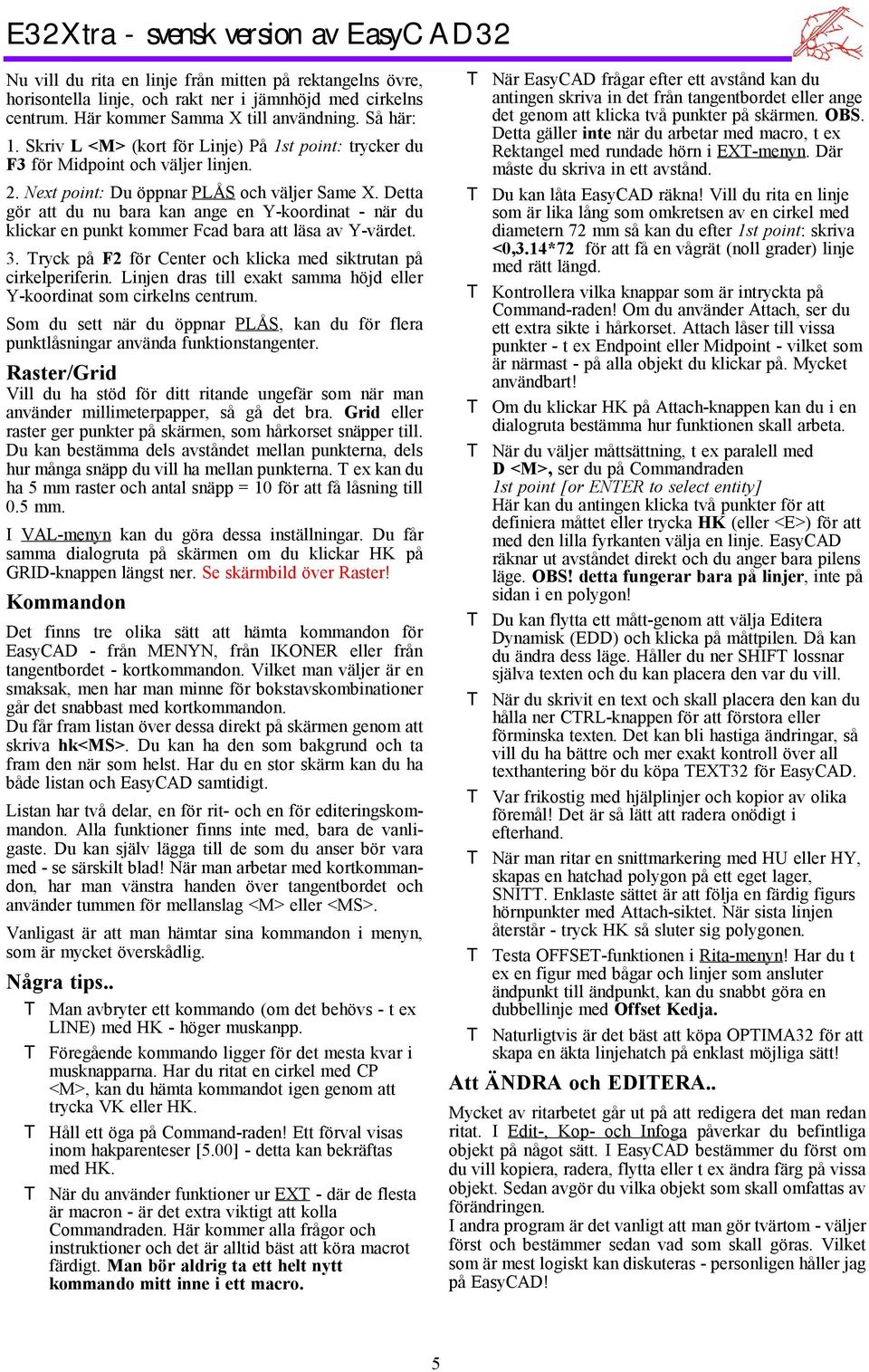 Detta gör att du nu bara kan ange en Y-koordinat -när du klickar en punkt kommer Fcad bara att läsa av Y-värdet. 3. Tryck på F2 för Center och klicka med siktrutan på cirkelperiferin.