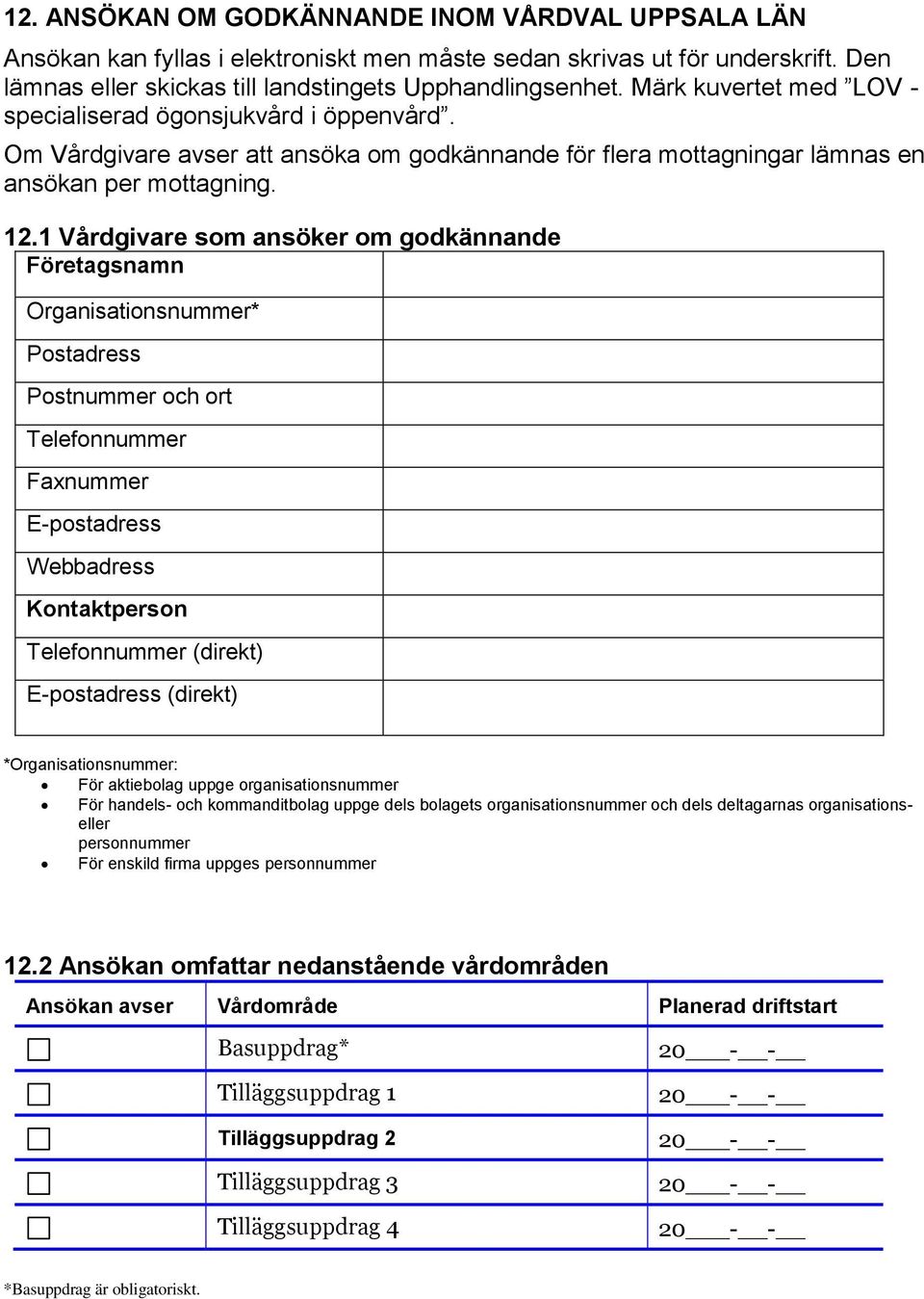 1 Vårdgivare som ansöker om godkännande Företagsnamn Organisationsnummer* Postadress Postnummer och ort Telefonnummer Faxnummer E-postadress Webbadress Kontaktperson Telefonnummer (direkt)