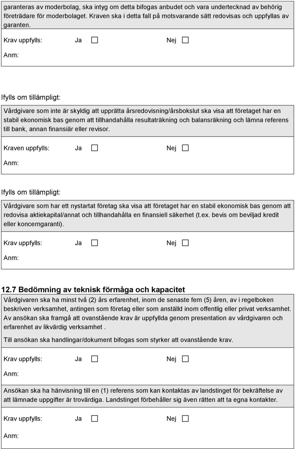Vårdgivare som inte är skyldig att upprätta årsredovisning/årsbokslut ska visa att företaget har en stabil ekonomisk bas genom att tillhandahålla resultaträkning och balansräkning och lämna referens