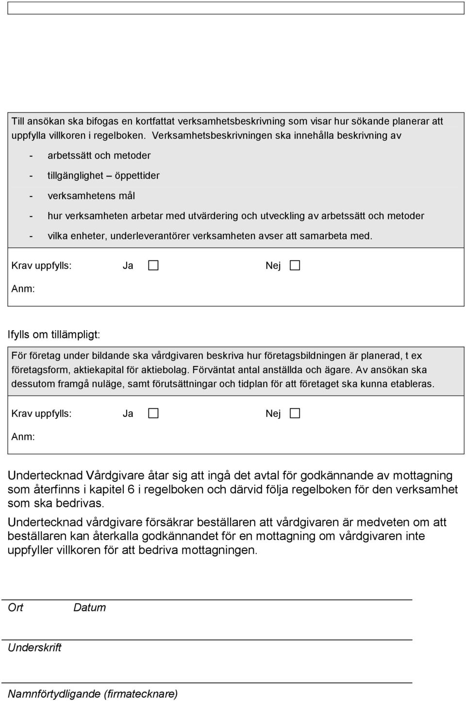 och metoder - vilka enheter, underleverantörer verksamheten avser att samarbeta med.