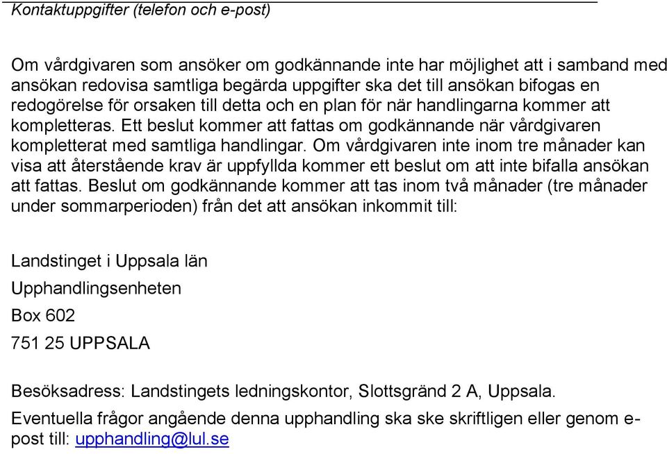 Om vårdgivaren inte inom tre månader kan visa att återstående krav är uppfyllda kommer ett beslut om att inte bifalla ansökan att fattas.