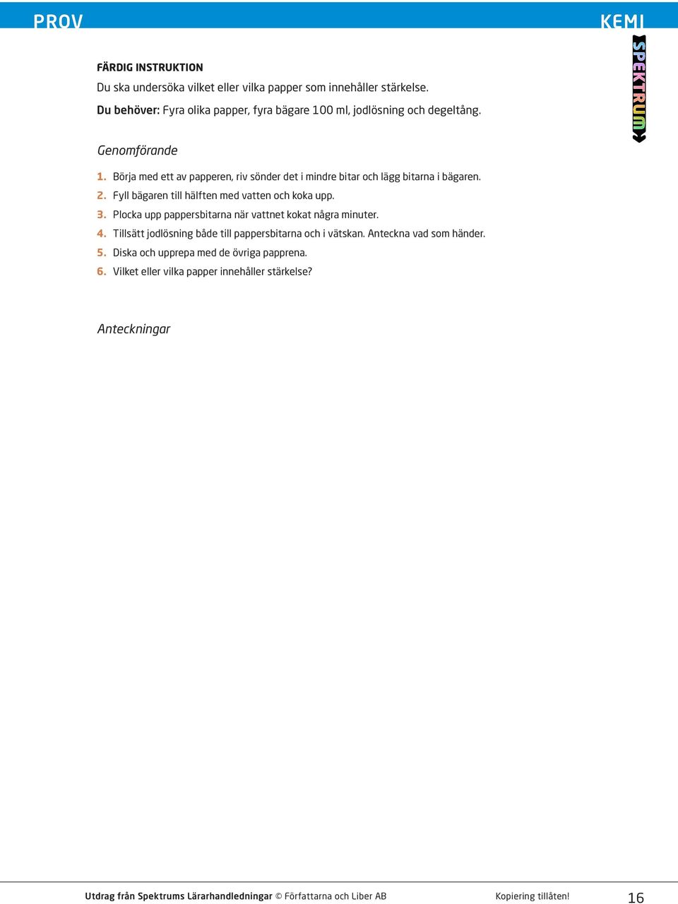 Börja med ett av papperen, riv sönder det i mindre bitar och lägg bitarna i bägaren. 2. Fyll bägaren till hälften med vatten och koka upp. 3.