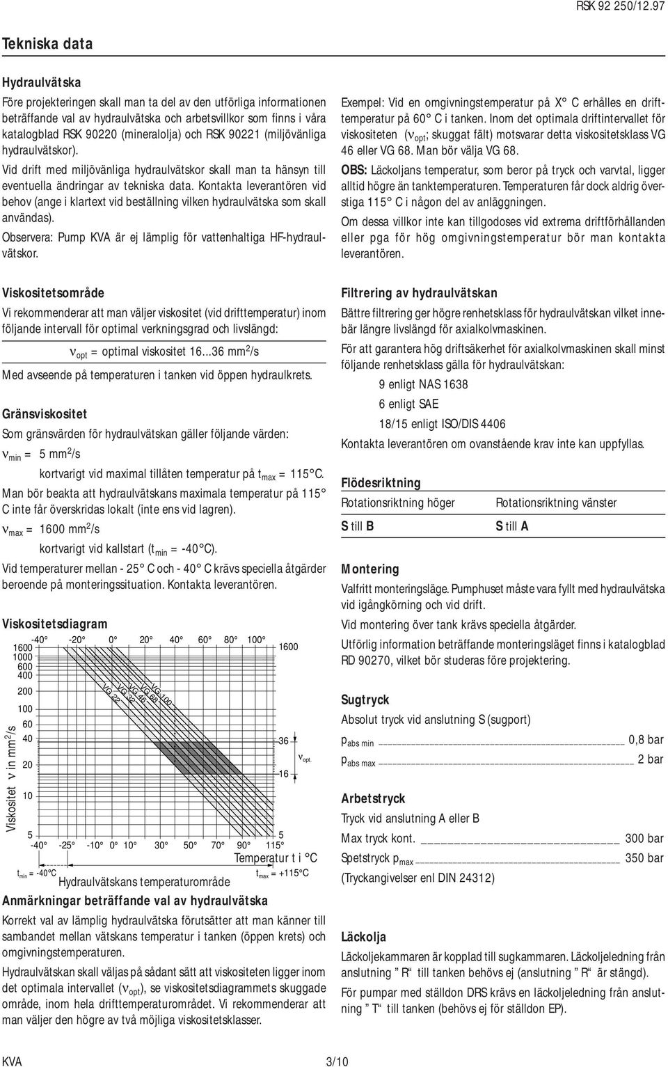 (mineralolja) och RSK 90221 (miljövänliga hydraulvätskor). Vid drift med miljövänliga hydraulvätskor skall man ta hänsyn till eventuella ändringar av tekniska data.