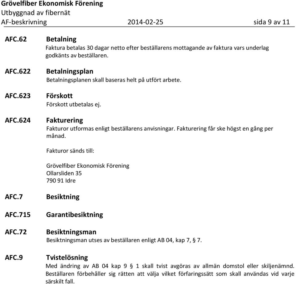 Fakturering får ske högst en gång per månad. Fakturor sänds till: Grövelfiber Ekonomisk Förening Ollarsliden 35 790 91 Idre AFC.7 AFC.715 AFC.72 AFC.