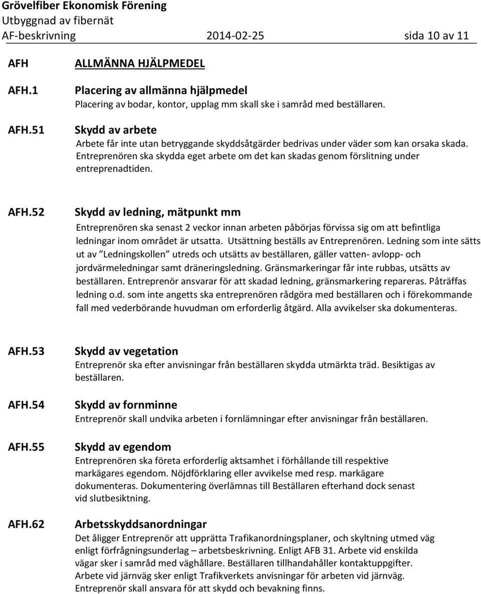 Entreprenören ska skydda eget arbete om det kan skadas genom förslitning under entreprenadtiden. AFH.