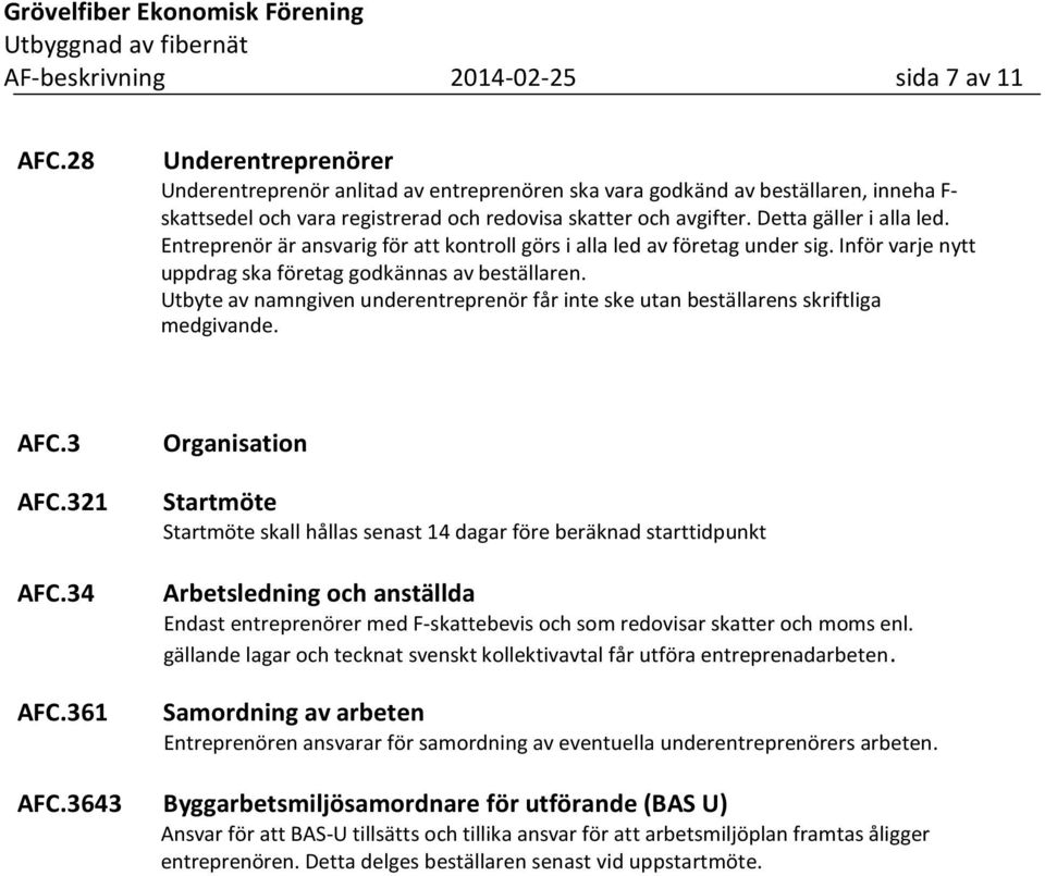 Entreprenör är ansvarig för att kontroll görs i alla led av företag under sig. Inför varje nytt uppdrag ska företag godkännas av beställaren.