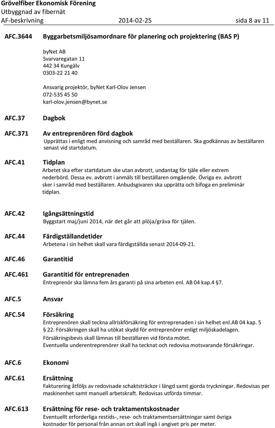 jensen@bynet.se AFC.37 AFC.371 AFC.41 Dagbok Av entreprenören förd dagbok Upprättas i enligt med anvisning och samråd med beställaren. Ska godkännas av beställaren senast vid startdatum.