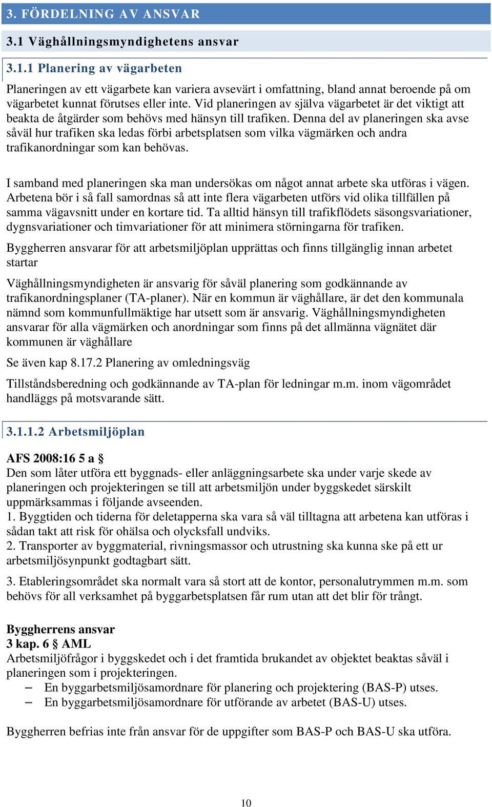 Denna del av planeringen ska avse såväl hur trafiken ska ledas förbi arbetsplatsen som vilka vägmärken och andra trafikanordningar som kan behövas.