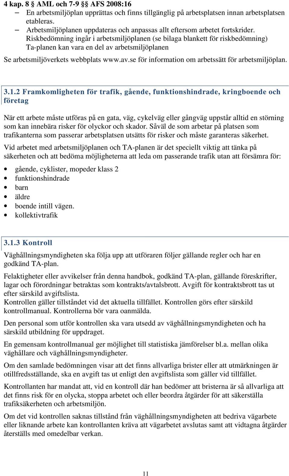 Riskbedömning ingår i arbetsmiljöplanen (se bilaga blankett för riskbedömning) Ta-planen kan vara en del av arbetsmiljöplanen Se arbetsmiljöverkets webbplats www.av.se för information om arbetssätt för arbetsmiljöplan.