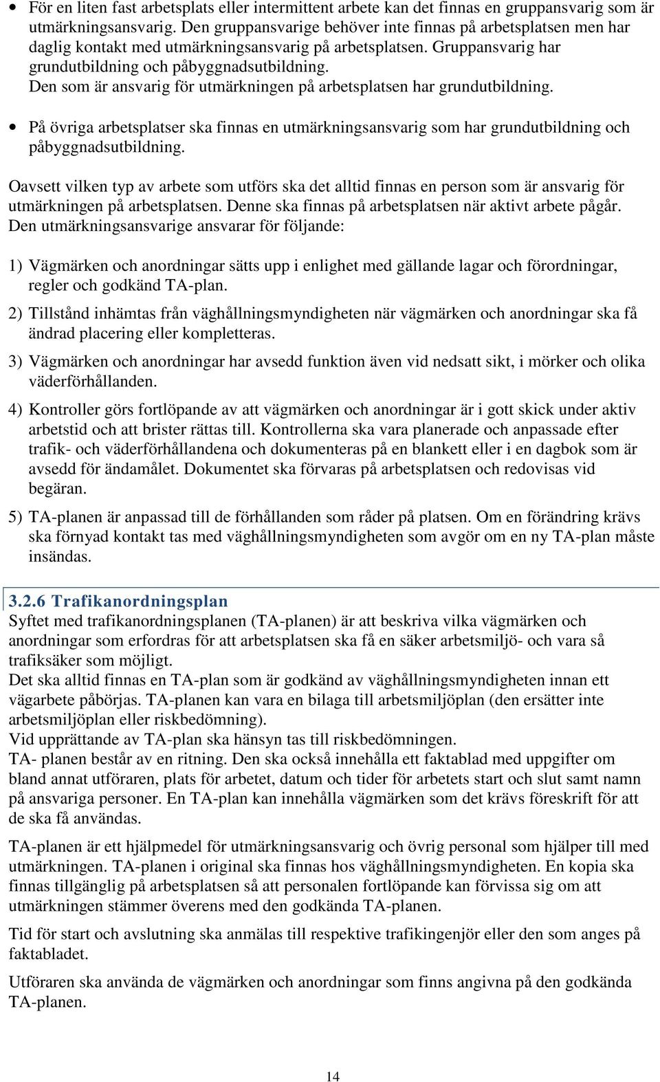 Den som är ansvarig för utmärkningen på arbetsplatsen har grundutbildning. På övriga arbetsplatser ska finnas en utmärkningsansvarig som har grundutbildning och påbyggnadsutbildning.