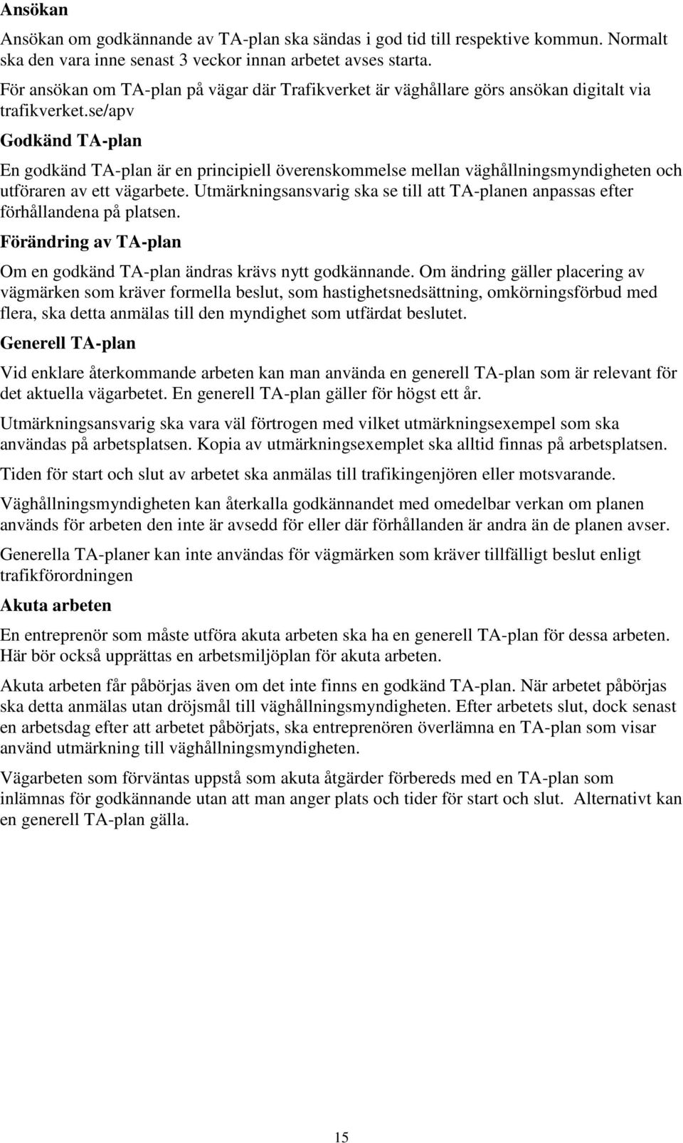 se/apv Godkänd TA-plan En godkänd TA-plan är en principiell överenskommelse mellan väghållningsmyndigheten och utföraren av ett vägarbete.