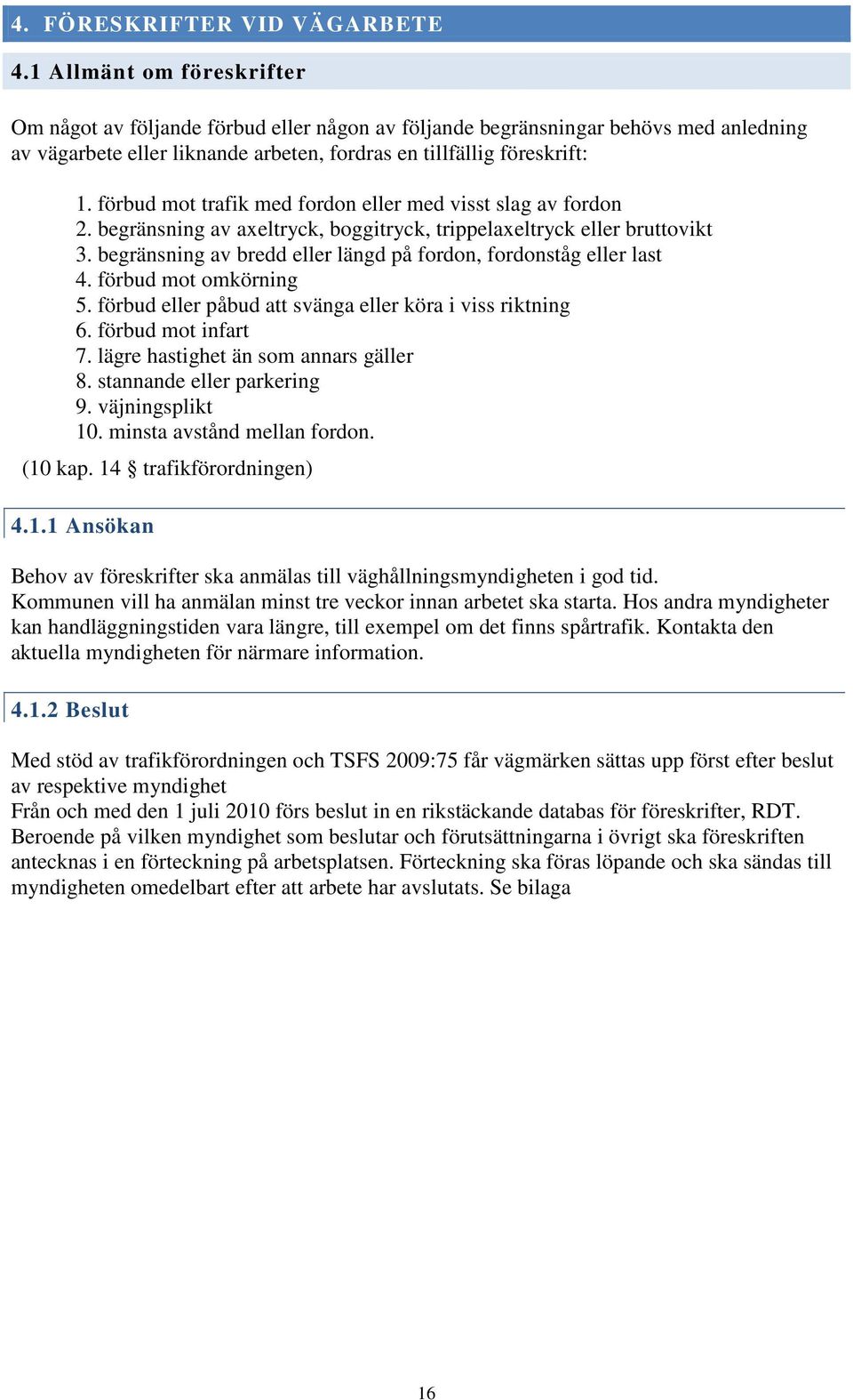 förbud mot trafik med fordon eller med visst slag av fordon 2. begränsning av axeltryck, boggitryck, trippelaxeltryck eller bruttovikt 3.