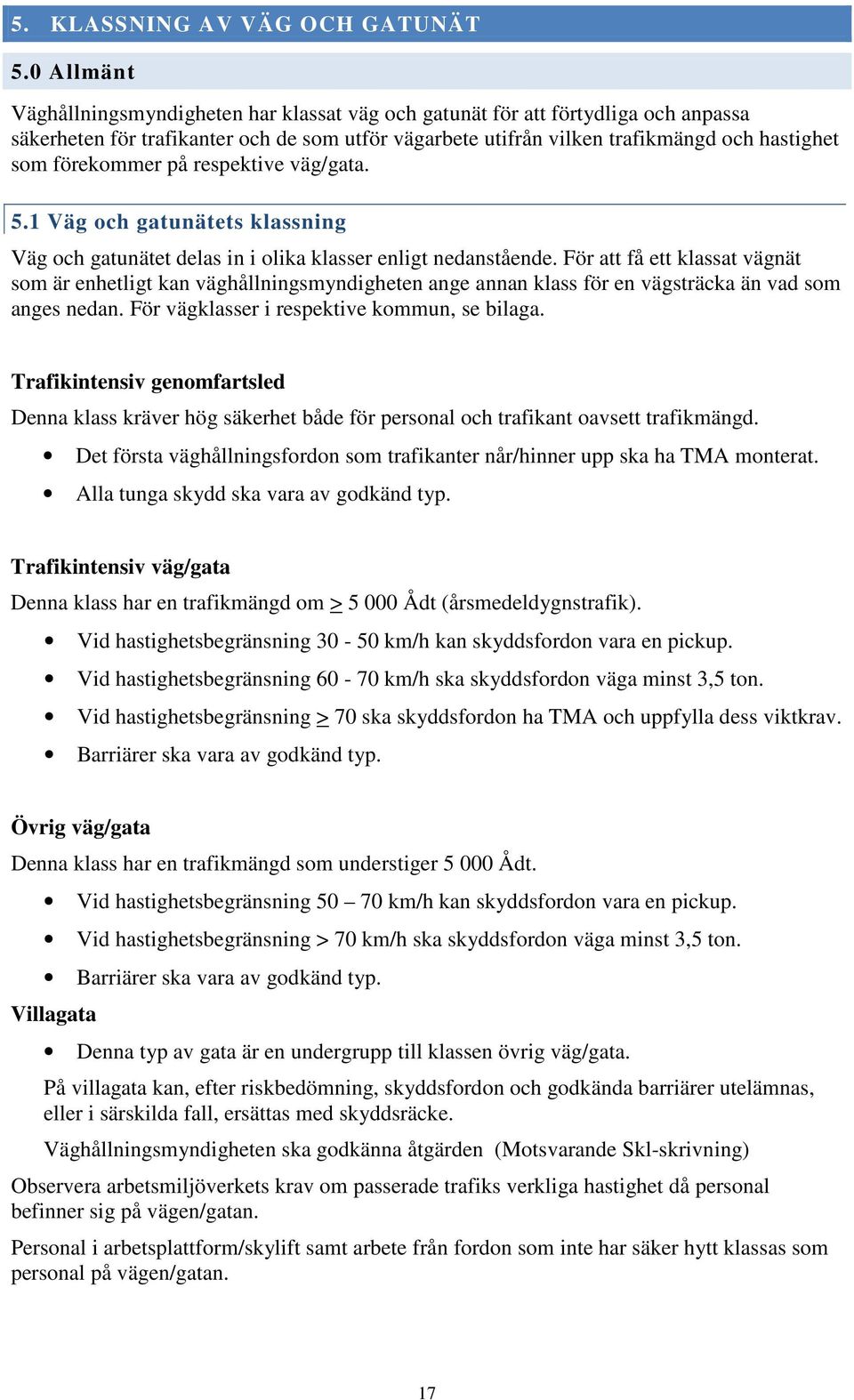 förekommer på respektive väg/gata. 5.1 Väg och gatunätets klassning Väg och gatunätet delas in i olika klasser enligt nedanstående.