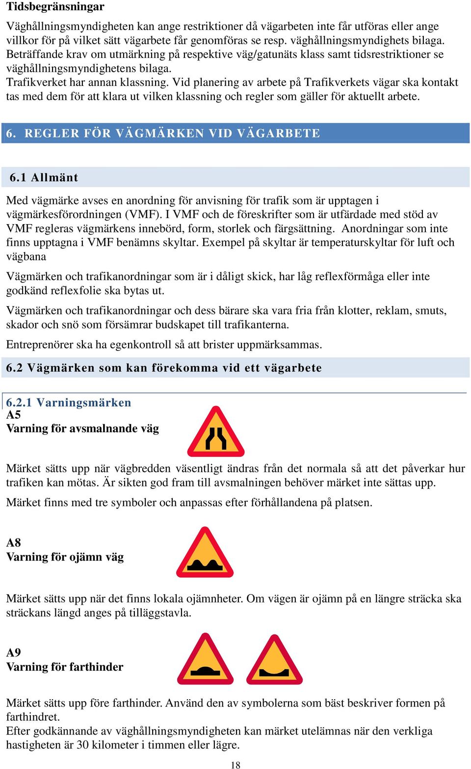 Vid planering av arbete på Trafikverkets vägar ska kontakt tas med dem för att klara ut vilken klassning och regler som gäller för aktuellt arbete. 6. REGLER FÖR VÄGMÄRKEN VID VÄGARBETE 6.