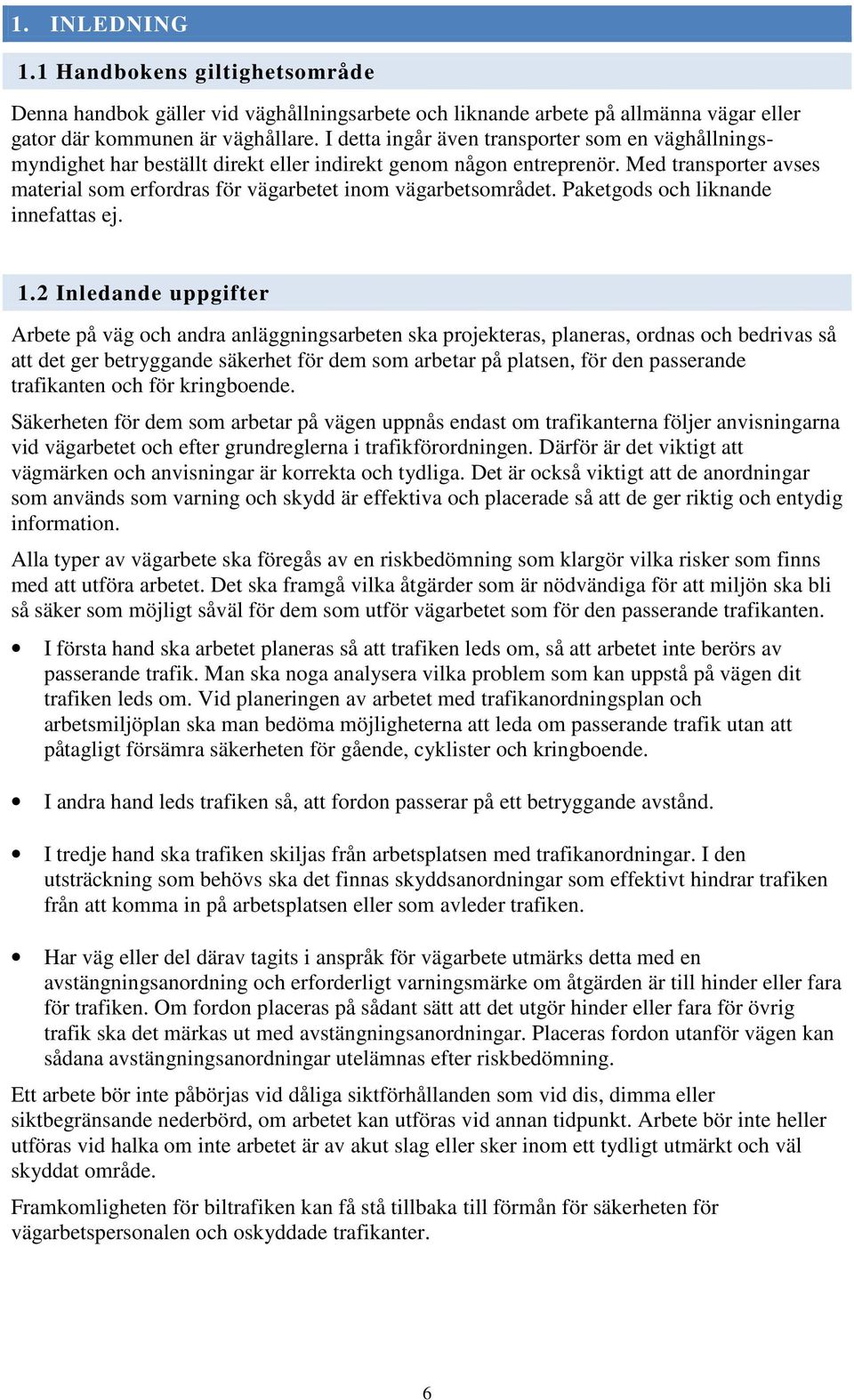 Med transporter avses material som erfordras för vägarbetet inom vägarbetsområdet. Paketgods och liknande innefattas ej. 1.