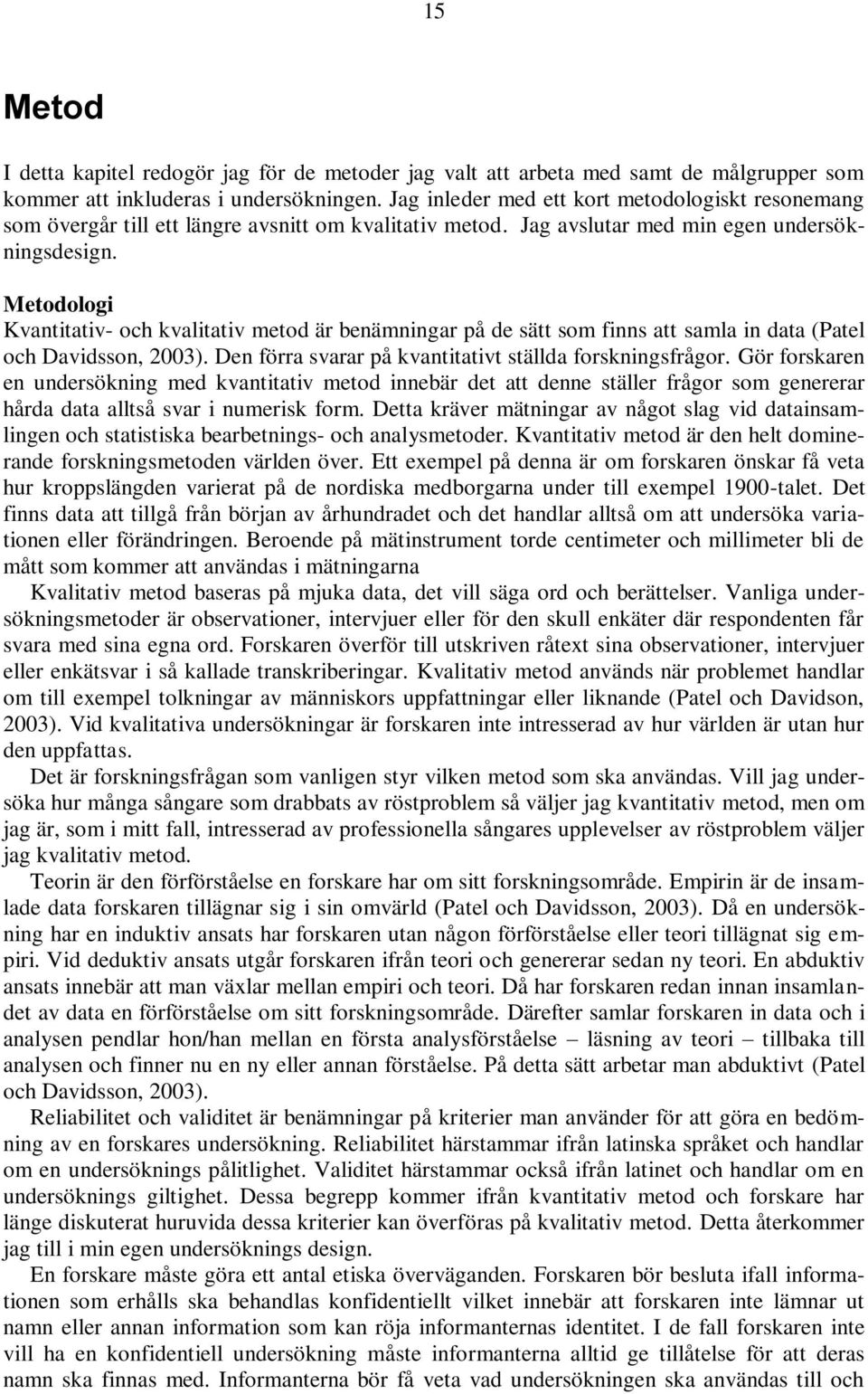 Metodologi Kvantitativ- och kvalitativ metod är benämningar på de sätt som finns att samla in data (Patel och Davidsson, 2003). Den förra svarar på kvantitativt ställda forskningsfrågor.