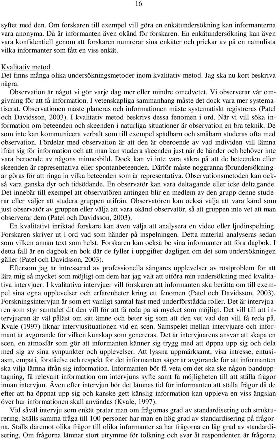 Kvalitativ metod Det finns många olika undersökningsmetoder inom kvalitativ metod. Jag ska nu kort beskriva några. Observation är något vi gör varje dag mer eller mindre omedvetet.