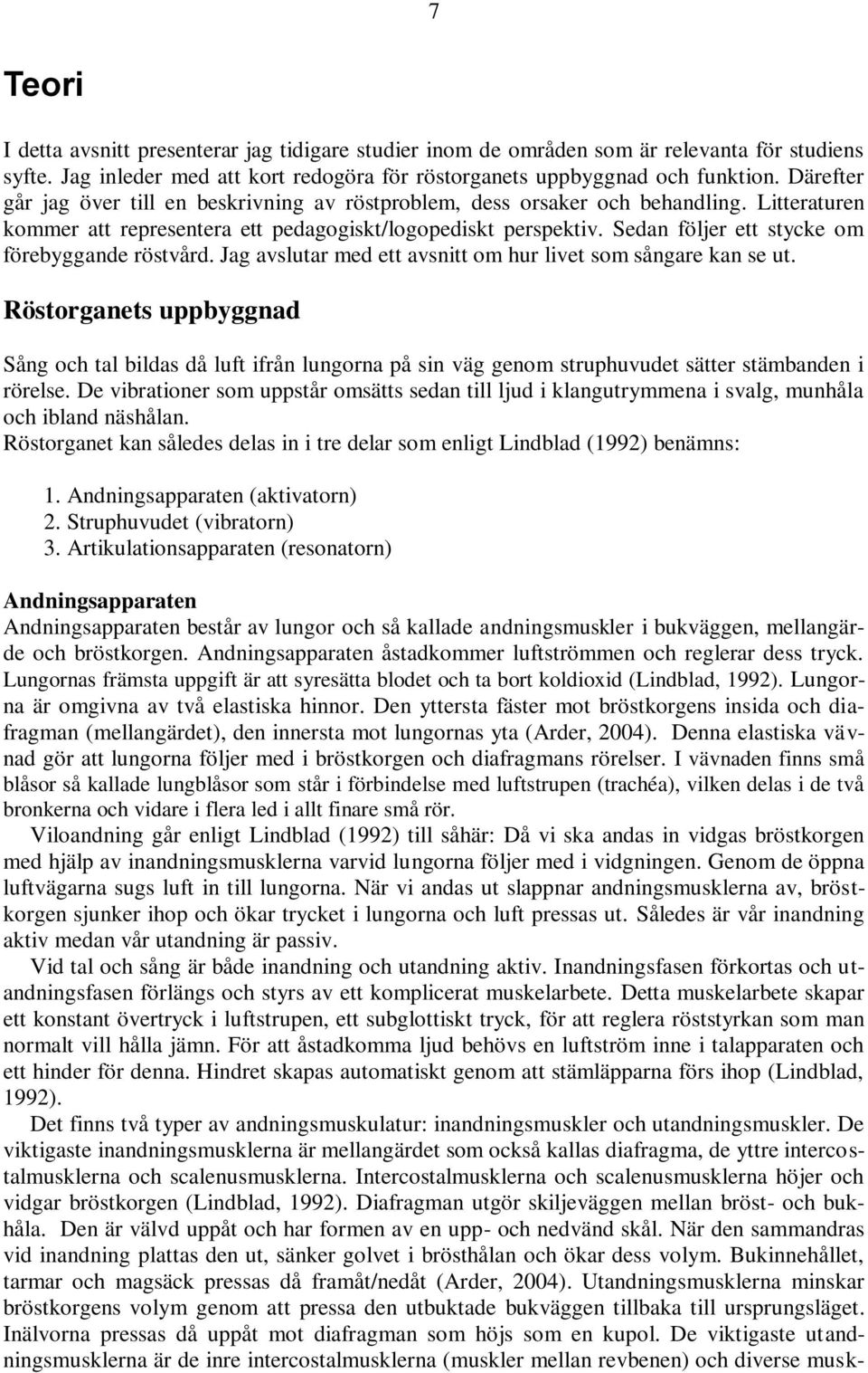 Sedan följer ett stycke om förebyggande röstvård. Jag avslutar med ett avsnitt om hur livet som sångare kan se ut.