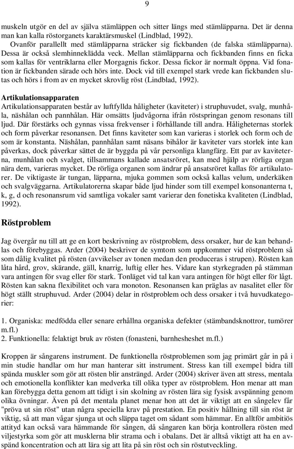 Mellan stämläpparna och fickbanden finns en ficka som kallas för ventriklarna eller Morgagnis fickor. Dessa fickor är normalt öppna. Vid fonation är fickbanden särade och hörs inte.